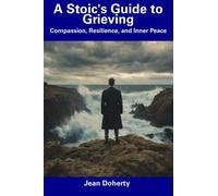 A Stoic's Guide to Grieving: Compassion, Resilience, and Inner Peace