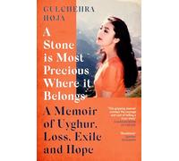A Stone is Most Precious Where It Belongs: A Memoir of Uyghur Loss, Exile and Hope
