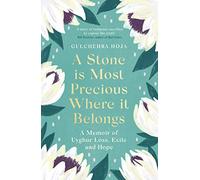 A Stone is Most Precious Where It Belongs: A Memoir of Uyghur Loss, Exile and Hope