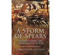 A Storm of Spears: Understanding the Greek Hoplite at War