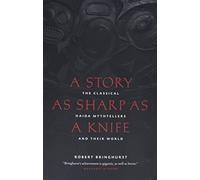 A Story as Sharp as a Knife: The Classical Haida Mythtellers and Their World (Masterworks of the Classical Haida Mythtellers)