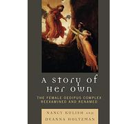 A Story of Her Own: The Female Oedipus Complex Reexamined and Renamed