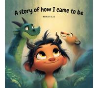 A Story of How I Came To Be: A heartwarming story for children and families, filled with lyrical verse and enchanting illustrations
