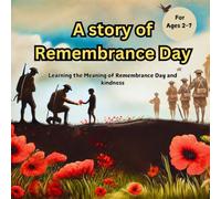 A Story of Remembrance Day: Teaching Kids the Meaning of Remembrance Day and Kindness: Age 2-7: Peace, Gratitude, and Poppies for Young Readers