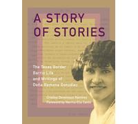 A Story of Stories : The Texas Border Barrio Life and Writings of Dona Ramona Gonzalez