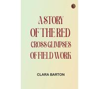 A Story of the Red Cross Glimpses of Field Work