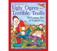 A Storybook of Ugly Ogres and Terrible Trolls: Ten Fantastic Tales of Frightful Fun