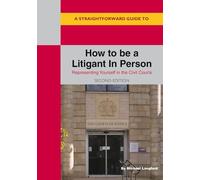 A Straightforward Guide to How to be a Litigant in Person: 2nd Edition