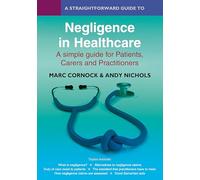 A Straightforward Guide to Negligence in Healthcare: A simple guide for Patients, Carers and Practitioners