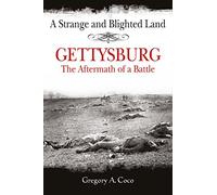 A Strange and Blighted Land: Gettysburg: The Aftermath of a Battle