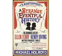 A Strange Eventful History: The Dramatic Lives of Ellen Terry, Henry Irving and their Remarkable Families by Holroyd, Michael (2009) Paperback