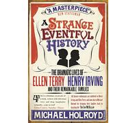 A Strange Eventful History: The Dramatic Lives of Ellen Terry, Henry Irving and their Remarkable Families