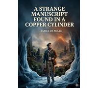 A Strange Manuscript Found in a Copper Cylinder: by James De Mille