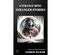 A Strange Mind Stranger Stories: Dark Science Fiction Short Stories