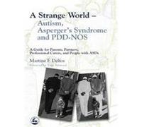 A Strange World - Autism, Asperger's Syndrome and PDD-NOS: A Guide for Parents, Partners, Professional Carers, and People with ASDs
