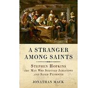A Stranger Among Saints: Stephen Hopkins, the Man Who Survived Jamestown and Saved Plymouth
