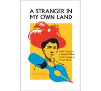 A Stranger in My Own Land : Sofia Casanova, a Spanish Writer in the European Fin de Siecle
