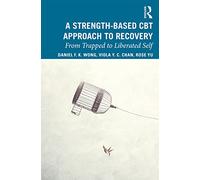 A Strength-Based Cognitive Behaviour Therapy Approach to Recovery: From Trapped to Liberated Self