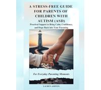 A Stress-Free Guide for Parents of Children with Autism (ASD): Practical Support to Bring Calm, Confidence, and Hope Back into Your Parenting