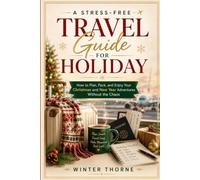 A Stress-Free Travel Guide For Holiday: How to Plan, Pack, and Enjoy Your Christmas and New Year Adventures Without the Chaos
