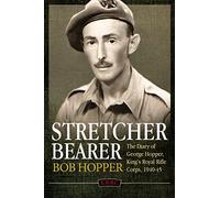 A Stretcher Bearer from El Alamein to Greece: The Diary of George Hopper, King's Royal Rifle Corps, 1940-45