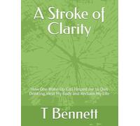 A Stroke of Clarity: How One Wake-Up Call Helped me to Quit Drinking, Heal My Body and Reclaim My Life
