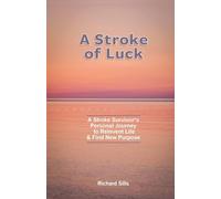 A Stroke of Luck: A Stroke Survivor's Personal Journey to Reinvent Life & Find New Purpose