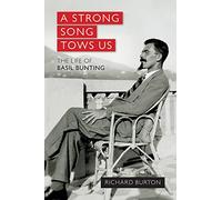 A Strong Song Tows Us: The life of Basil Bunting, Britain's greatest modernist poet