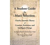 A Student Guide to Man's Selection: Charles Darwin's Theory of Creation, Evolution, and Intelligent Design