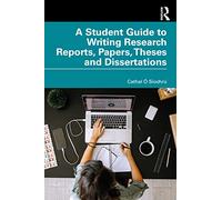 A Student Guide to Writing Research Reports, Papers, Theses and Dissertations