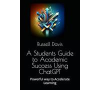 A Students Guide to Academic Success Using ChatGPT: Powerful way to Accelerate Learning