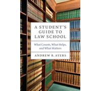A Student's Guide to Law School: What Counts, What Helps, and What Matters (Chicago Guides to Academic Life)