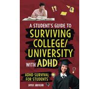 A Student's Guide to Surviving College/University with ADHD: ADHD Survival for Students