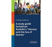 A Study Guide for A Study Guide ForSalman Rushdie's "Haroun and the Sea of Stories"
