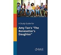 A Study Guide for Amy Tan's "The Bonesetter's Daughter"