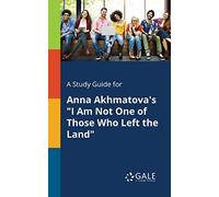 A Study Guide for Anna Akhmatova's "I Am Not One of Those Who Left the Land"