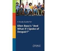 A Study Guide for Ellen Bass's "And What If I Spoke of Despair?"