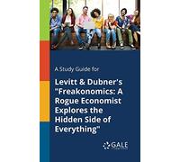A Study Guide for Levitt & Dubner's "Freakonomics: A Rogue Economist Explores the Hidden Side of Everything"