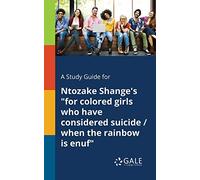 A Study Guide for Ntozake Shange's "for Colored Girls Who Have Considered Suicide / When the Rainbow is Enuf"