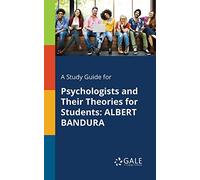 A Study Guide for Psychologists and Their Theories for Students: Albert Bandura