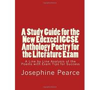 A Study Guide for the New Edexcel IGCSE Anthology Poetry for the Literature Exam: A Line by Line Analysis of all the Poems with Exam Tips for Sucess by Ms Josephine Pearce (2016-08-25)