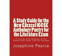 A Study Guide for the New Edexcel IGCSE Anthology Poetry for the Literature Exam: A Line by Line Analysis of all the Poems with Exam Tips for Sucess