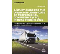A Study Guide for the Operator Certificate of Professional Competence (CPC) in Road Freight 2020: A Complete Self-Study Course for OCR and CILT Examinations