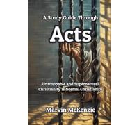 A Study Guide Through Acts: Unstoppable and Supernatural Christianity is Normal Christianity: Exploring the Power of Faith, Witness, and God’s Sovereignty