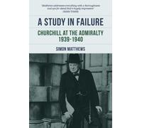 A Study in Failure : Churchill at the Admiralty, 1939-1940