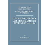 A Study in Legal History Volume III; Freedom under the Law: Lord Denning as Master of the Rolls, 1962-1982: 3