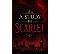 A STUDY IN SCARLET: A Classic Victorian Detective Mystery of Murder, Deduction, Revenge, and the First Investigation of Sherlock Holmes