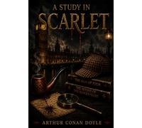 A Study In Scarlet: The Original Sherlock Holmes Classic - Restored & Illustrated Edition
