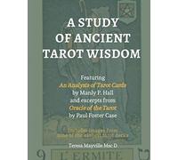 A Study of Ancient Tarot Wisdom: Featuring An Analysis of Tarot Cards by Manly P. Hall and excerpts from Oracle of the Tarot by Paul Foster Case: Includes images from nine of the earliest Tarot Decks