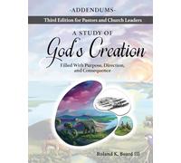 A Study of God's Creation: Filled with Purpose, Direction and Consequence - Addendums